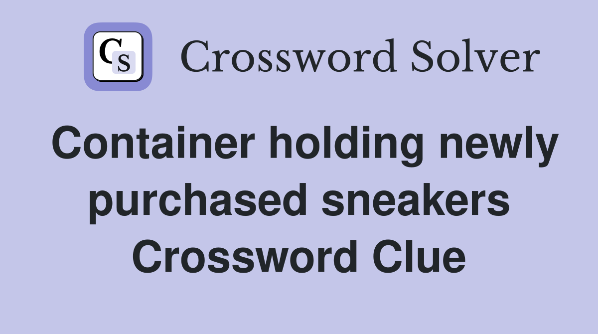 Container holding newly purchased sneakers Crossword Clue Answers Crossword Solver